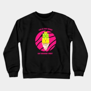 Life Is Too Short Eat Dessert First Crewneck Sweatshirt